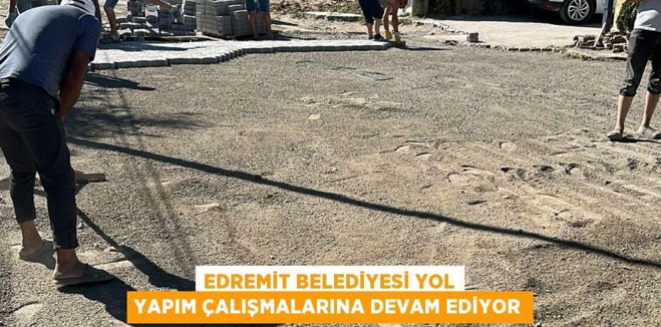Edremit Belediyesi yol yapım çalışmalarına devam ediyor