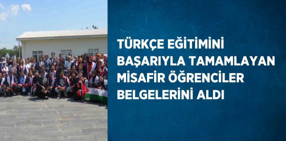 TÜRKÇE EĞİTİMİNİ BAŞARIYLA TAMAMLAYAN MİSAFİR ÖĞRENCİLER BELGELERİNİ ALDI