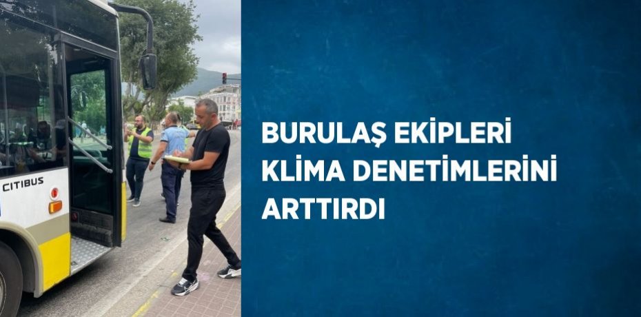 BURULAŞ EKİPLERİ KLİMA DENETİMLERİNİ ARTTIRDI