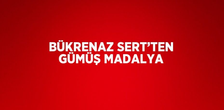 BÜKRENAZ SERT’TEN GÜMÜŞ MADALYA