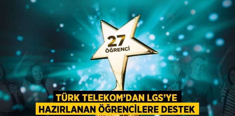 TÜRK TELEKOM’DAN LGS’YE HAZIRLANAN ÖĞRENCİLERE DESTEK