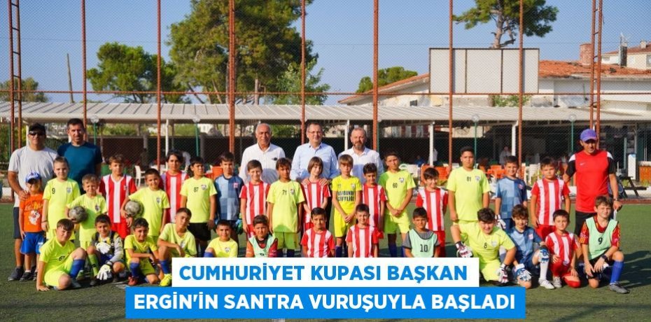 CUMHURİYET KUPASI BAŞKAN ERGİN’İN SANTRA VURUŞUYLA BAŞLADI