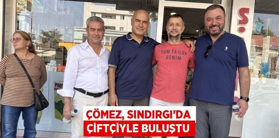 ÇÖMEZ, SINDIRGI'DA ÇİFTÇİYLE BULUŞTU