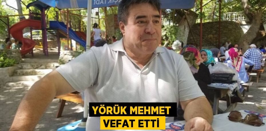 Yörük Mehmet vefat etti