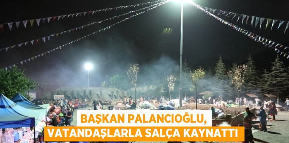 BAŞKAN PALANCIOĞLU, VATANDAŞLARLA SALÇA KAYNATTI