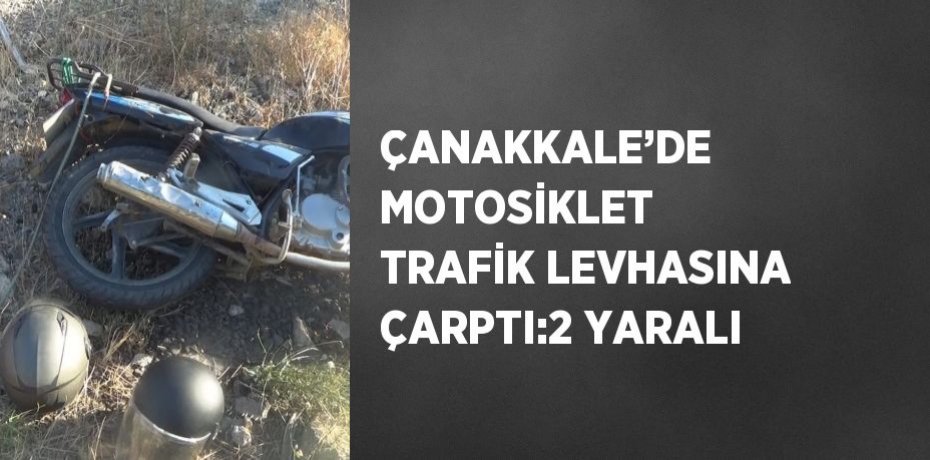 ÇANAKKALE’DE MOTOSİKLET TRAFİK LEVHASINA ÇARPTI:2 YARALI