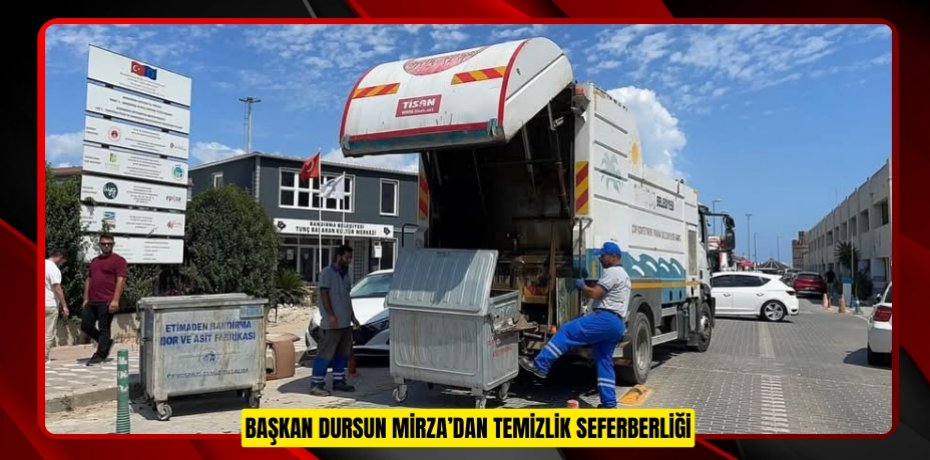 BAŞKAN DURSUN MİRZA’DAN TEMİZLİK SEFERBERLİĞİ