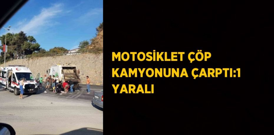 MOTOSİKLET ÇÖP KAMYONUNA ÇARPTI:1 YARALI