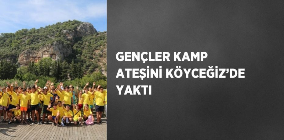 GENÇLER KAMP ATEŞİNİ KÖYCEĞİZ’DE YAKTI