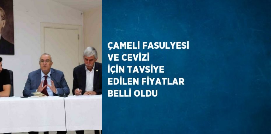 ÇAMELİ FASULYESİ VE CEVİZİ İÇİN TAVSİYE EDİLEN FİYATLAR BELLİ OLDU