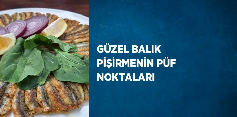 GÜZEL BALIK PİŞİRMENİN PÜF NOKTALARI