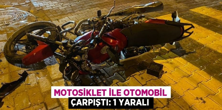 Motosiklet ile otomobil çarpıştı: 1 yaralı