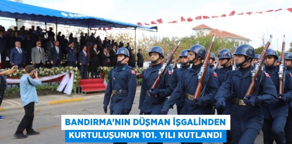 Bandırma'nın Düşman İşgalinden Kurtuluşunun 101. Yılı Kutlandı