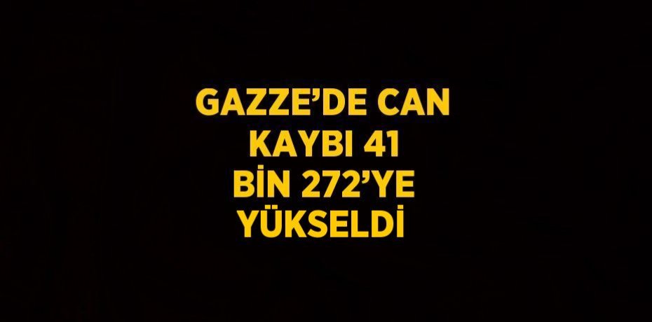 GAZZE’DE CAN KAYBI 41 BİN 272’YE YÜKSELDİ