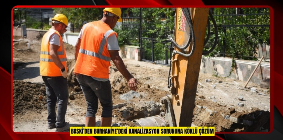 BASKİ’DEN BURHANİYE’DEKİ KANALİZASYON SORUNUNA KÖKLÜ ÇÖZÜM