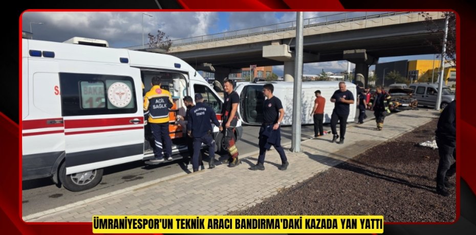 Ümraniyespor'un teknik aracı Bandırma'daki kazada yan yattı  