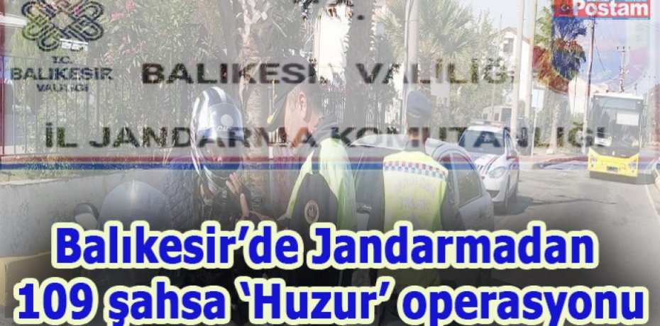 Balıkesir’de Jandarmadan 109 şahsa ‘Huzur’ operasyonu