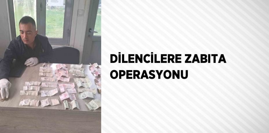 DİLENCİLERE ZABITA OPERASYONU