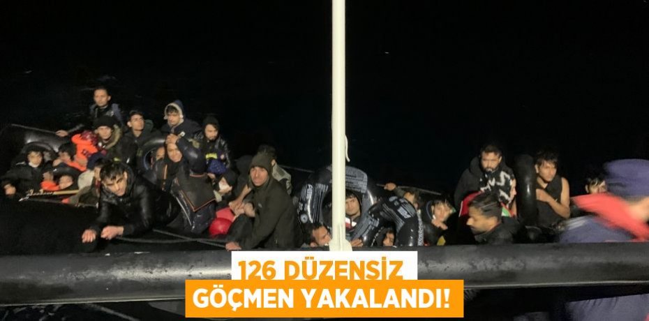 126 DÜZENSİZ GÖÇMEN YAKALANDI!