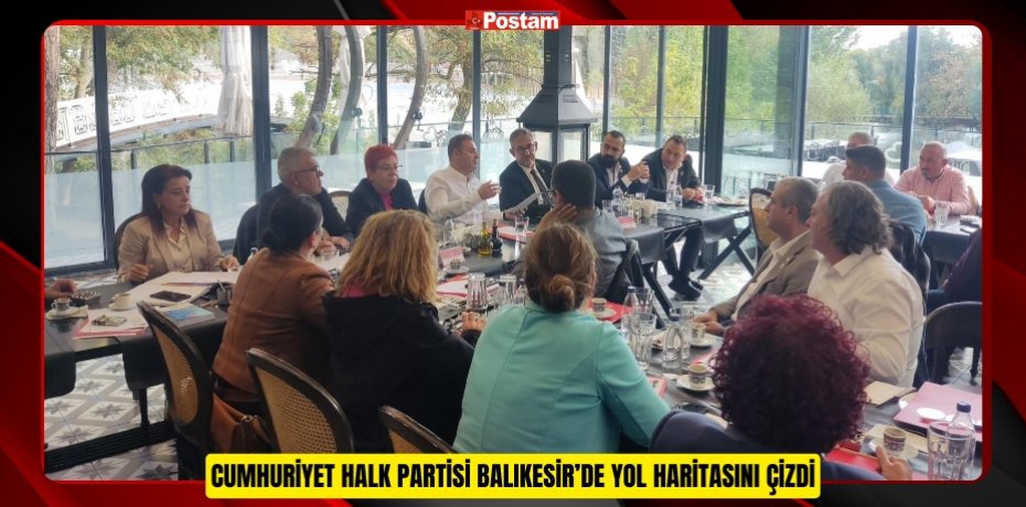 CUMHURİYET HALK PARTİSİ BALIKESİR’DE YOL HARİTASINI ÇİZDİ