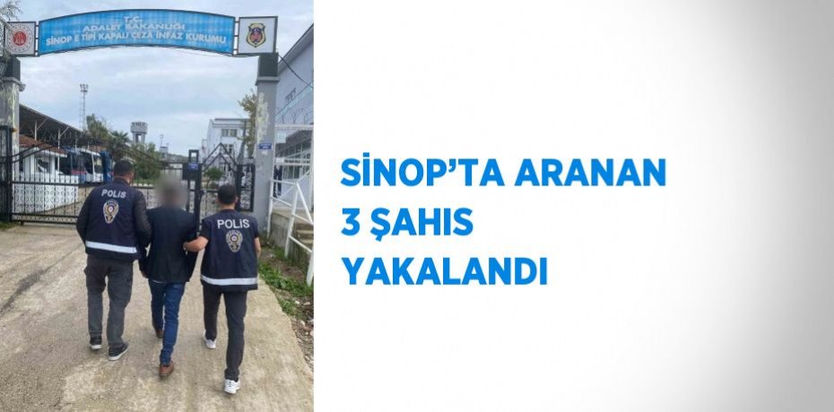 SİNOP’TA ARANAN 3 ŞAHIS YAKALANDI