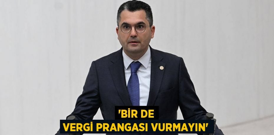 “BİR DE VERGİ PRANGASI VURMAYIN”