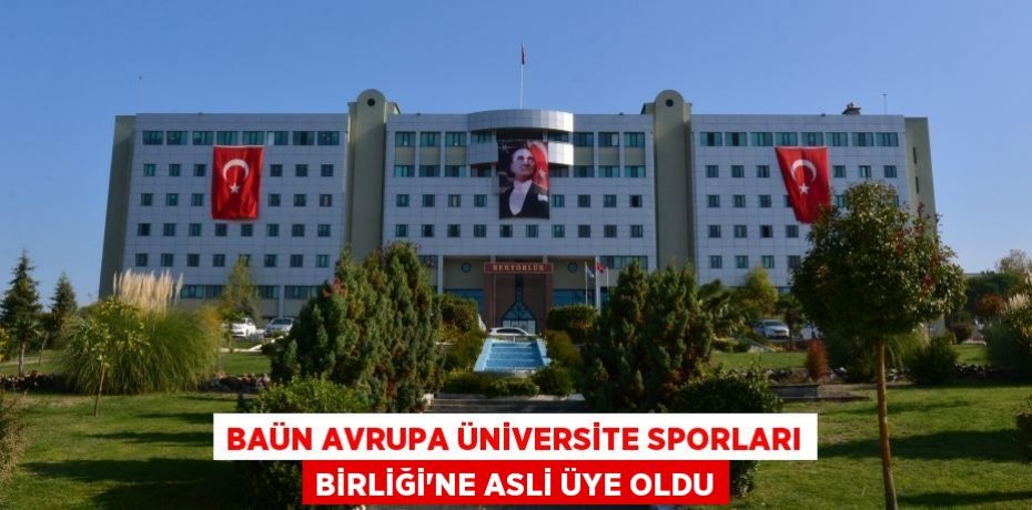 BAÜN AVRUPA ÜNİVERSİTE SPORLARI BİRLİĞİ’NE ASLİ ÜYE OLDU
