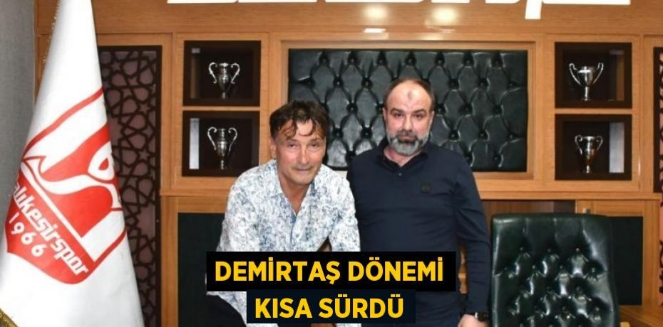 DEMİRTAŞ DÖNEMİ KISA SÜRDÜ