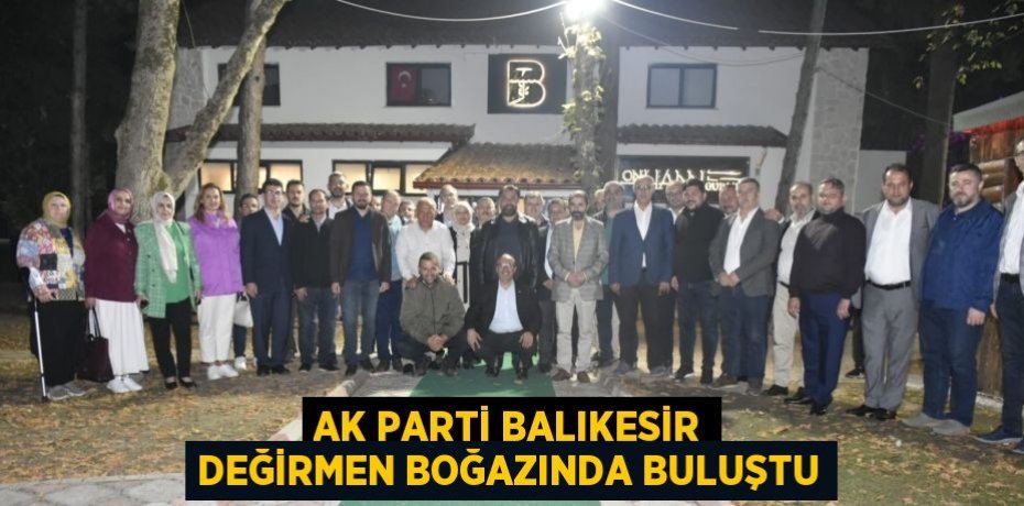AK PARTİ BALIKESİR DEĞİRMEN BOĞAZINDA BULUŞTU