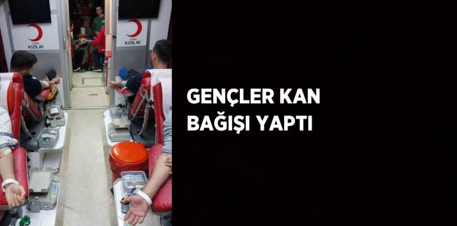 GENÇLER KAN BAĞIŞI YAPTI