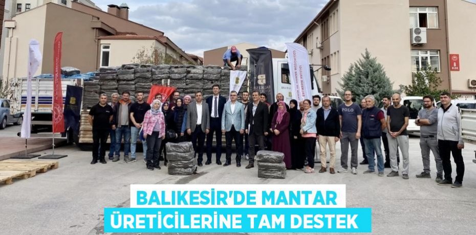 Balıkesir’de mantar üreticilerine tam destek 