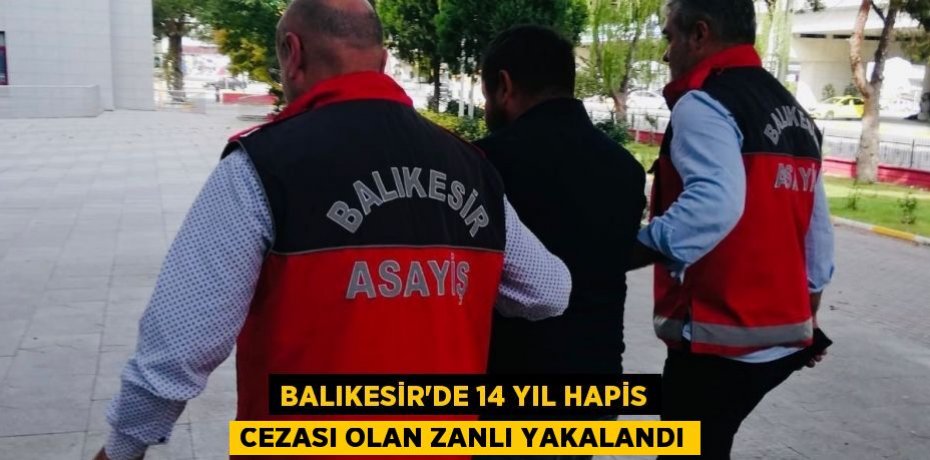 Balıkesir'de 14 yıl hapis cezası olan zanlı yakalandı