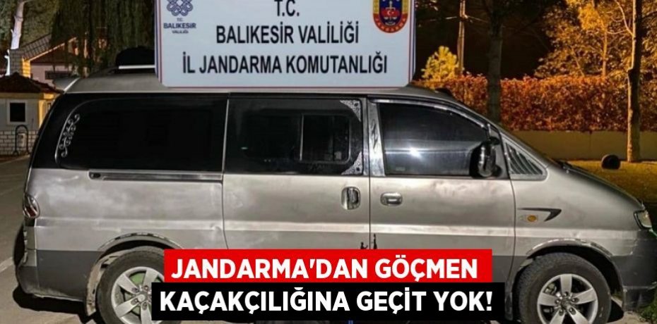 JANDARMA’DAN GÖÇMEN KAÇAKÇILIĞINA GEÇİT YOK!