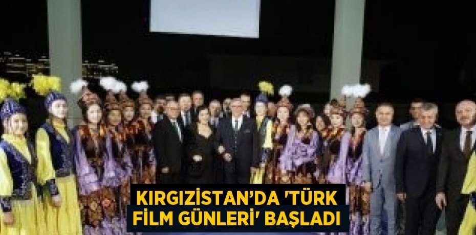 KIRGIZİSTAN’DA 'TÜRK FİLM GÜNLERİ' BAŞLADI