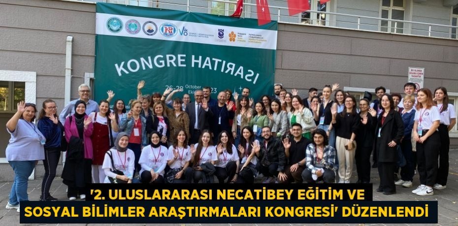 “2. Uluslararası Necatibey Eğitim ve Sosyal Bilimler Araştırmaları Kongresi” Düzenlendi