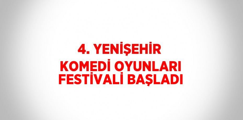 4. YENİŞEHİR KOMEDİ OYUNLARI FESTİVALİ BAŞLADI