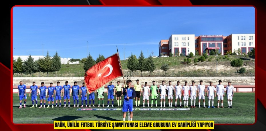 BAÜN, ÜNİLİG FUTBOL TÜRKİYE ŞAMPİYONASI ELEME GRUBUNA EV SAHİPLİĞİ YAPIYOR