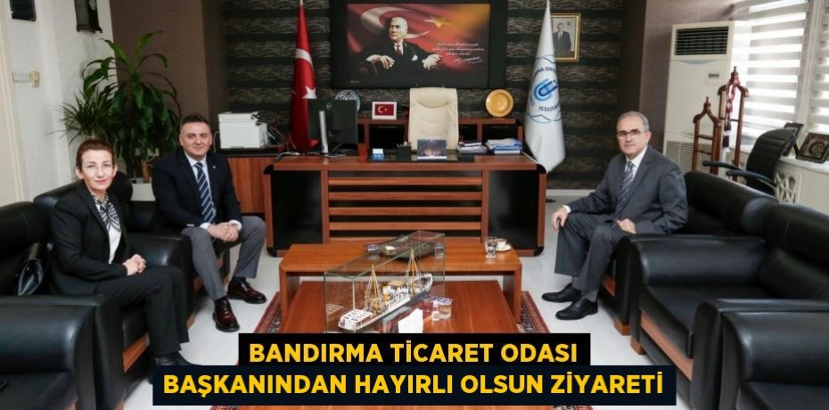Bandırma Ticaret Odası Başkanından Hayırlı Olsun Ziyareti