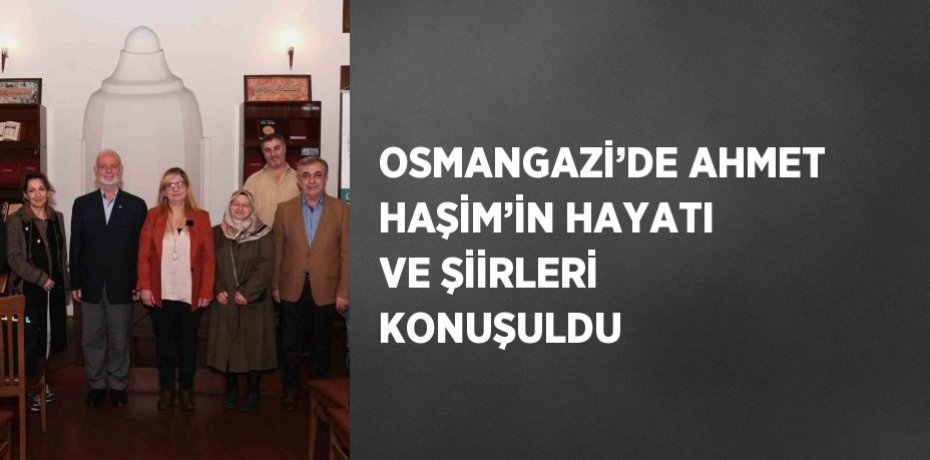 OSMANGAZİ’DE AHMET HAŞİM’İN HAYATI VE ŞİİRLERİ KONUŞULDU
