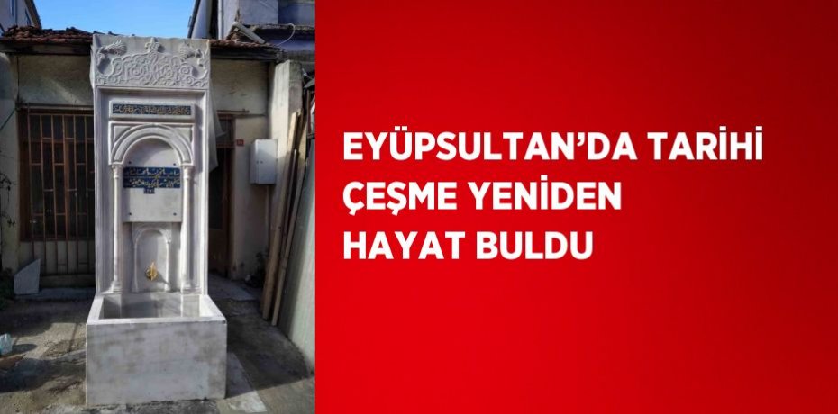 EYÜPSULTAN’DA TARİHİ ÇEŞME YENİDEN HAYAT BULDU