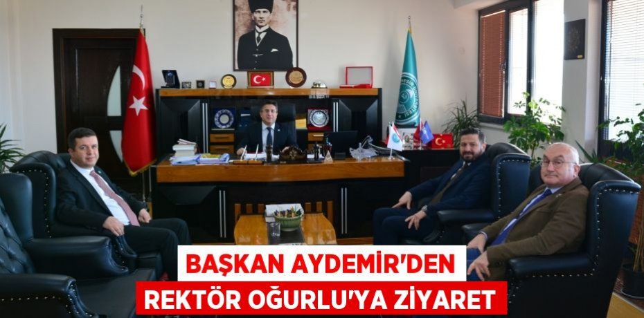 Başkan Aydemir'den Rektör Oğurlu'ya ziyaret