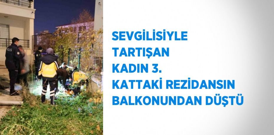 SEVGİLİSİYLE TARTIŞAN KADIN 3. KATTAKİ REZİDANSIN BALKONUNDAN DÜŞTÜ