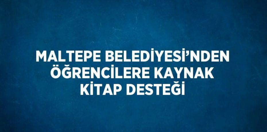 MALTEPE BELEDİYESİ’NDEN ÖĞRENCİLERE KAYNAK KİTAP DESTEĞİ