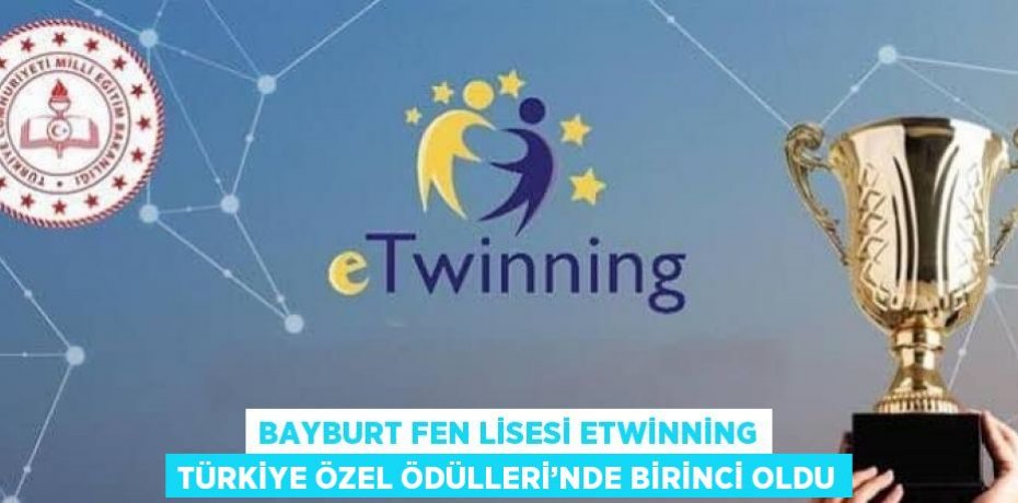 BAYBURT FEN LİSESİ ETWİNNİNG TÜRKİYE ÖZEL ÖDÜLLERİ’NDE BİRİNCİ OLDU
