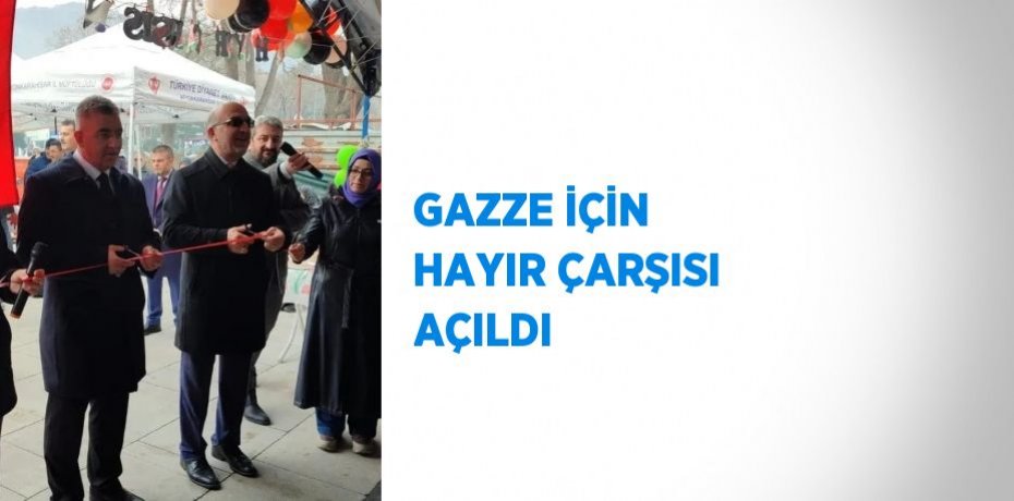 GAZZE İÇİN HAYIR ÇARŞISI AÇILDI