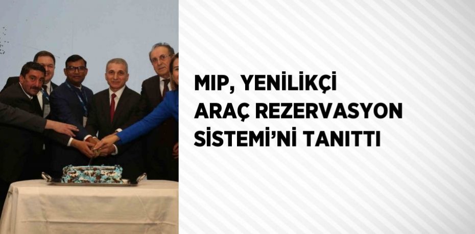 MIP, YENİLİKÇİ ARAÇ REZERVASYON SİSTEMİ’Nİ TANITTI