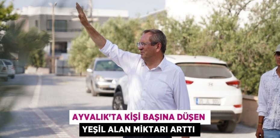 Ayvalık’ta kişi başına düşen yeşil alan miktarı arttı