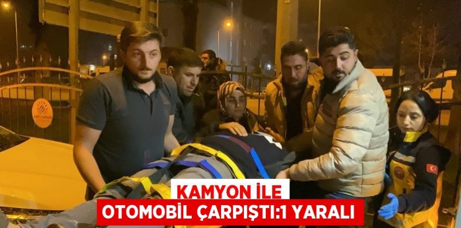 KAMYON İLE OTOMOBİL ÇARPIŞTI:1 YARALI