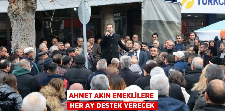AHMET AKIN EMEKLİLERE HER AY DESTEK VERECEK