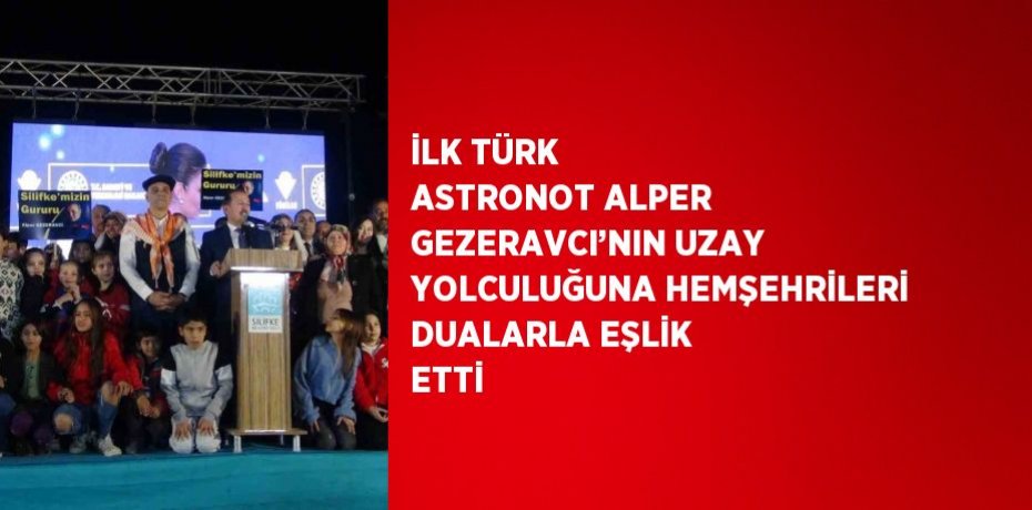 İLK TÜRK ASTRONOT ALPER GEZERAVCI’NIN UZAY YOLCULUĞUNA HEMŞEHRİLERİ DUALARLA EŞLİK ETTİ